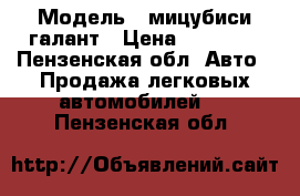  › Модель ­ мицубиси галант › Цена ­ 40 000 - Пензенская обл. Авто » Продажа легковых автомобилей   . Пензенская обл.